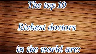 Top 10 Richest Doctor in the world