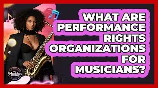 What Are Performance Rights Organizations For Musicians? - The Musician Encyclopedia