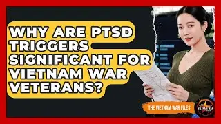 Why Are PTSD Triggers Significant For Vietnam War Veterans? - The Vietnam War Files
