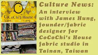 An interview with James Hung, Founder/Fabric designer for CoCoChi's House in Tainan, Taiwan.