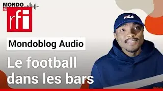 Les bars : lieu de retrouvailles des supporters &bull; Mondoblog Audio &bull; RFI
