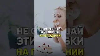 НЕ СОВЕРШАЙ ЭТИ ОШИБКИ НА ПОХУДЕНИИ 