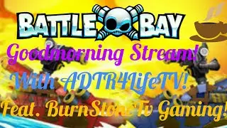 7/15/17 Goodmorning Battle Bay!! Live Stream Feat. BurnStoneTv Gaming!