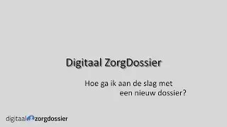 Digitaal ZorgDossier - Handleiding - Uitleg start dossiers