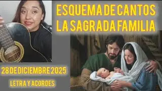 ESQUEMA DE CANTOS LA SAGRADA FAMILIA 28 DE DICIEMBRE 2025 LETRA Y ACORDES 