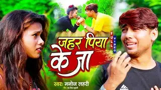 #Video | जहर पिया के जा | New sad song 2022 | Manoj Lahri Yadav | New Bhojpuri sad song 2022