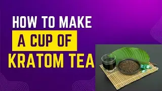 How to brew perfect cup of kratom tea for best results