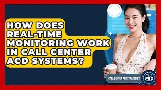 How Does Real-Time Monitoring Work In Call Center ACD Systems? - Call Center Pro Strategies