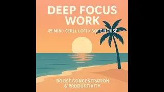 Deep Focus Work &bull; 45 Minutes &bull; Chill Lofi + Soft House &bull; Boost Concentration & Productivity