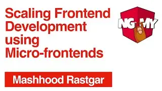 Scaling Frontend Development using Micro-frontends | Mashhood Rastgar | NG-MY 2019
