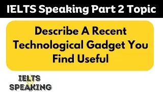 Describe A Recent Technological Gadget You Find Useful -  IELTS Speaking Part 2 Topic
