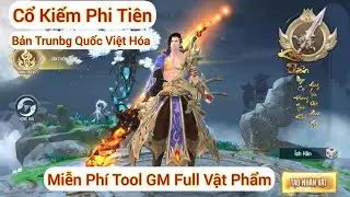 Cổ Kiếm Phi Tiên China Việt Hóa, Free GM TOOL FULL Vật Phẩm.