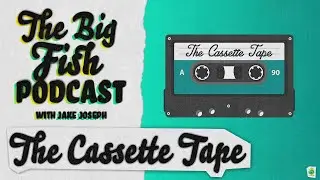 EP 25 - The Cassette Tape - The Big Fish Podcast