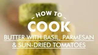 How to Cook Butter with Basil, Parmesan and Sun-dried Tomatoes || GastroLab Basic Cooking Skills