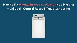 How to Fix Maytag Bravos XL Washer Not Starting &ndash; Lid Lock, Control Reset & Troubleshooting