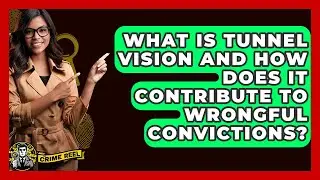 What Is Tunnel Vision And How Does It Contribute To Wrongful Convictions? - The Crime Reel