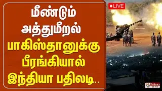 🔴LIVE : அப்பாவி மக்கள் மீது அட்டாக்..!! - பாகிஸ்தானுக்கு பீரங்கியால் இந்தியா பதிலடி