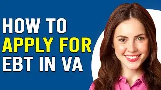 How To Apply For EBT In VA (Who Is Eligible For EBT In Virginia?)