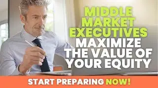 Middle Market Executives: Maximize the Value of Your Equity