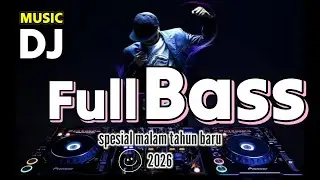DJ FULL BASS SPESIAL MALAM TAHUN BARU 2026 || DJ bikin jantung deg degan 