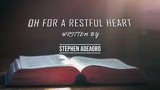 Oh, for a Restful Heart! || Stephen Adeagbo