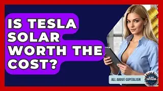 Is Tesla Solar Worth The Cost? - All About Capitalism