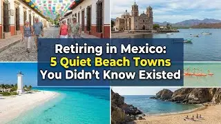 Retiring in Mexico? Here's 5 Quiet Beach Towns You Didn't Know Existed!