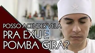POSSO ACENDER VELA PRA MEU EXU E POMBA GIRA?