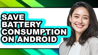 How to Save Battery Consumption on Android - Step by Step