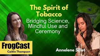 Annelene Sillet & Caitlin Thompson-The Spirit of Tobacco: Bridging Science, Mindful Use and Ceremony