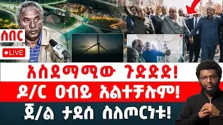 ሰበር‼️ አስደማሚው ጉድድድ‼️ ዶ/ር ዐብይ አልተቻሉም‼️ ጀ/ል ታደሰ ስለጦርነቱ‼️