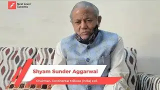 Interviewing Mr. Shyam Sunder Aggarwal (Continental Milkose (India) Ltd.) on Next Level Success