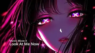 Look At Me Now  - Music Muse X