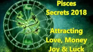 Pisces Secrets - Attracting Love Money Happiness and Luck in 2018