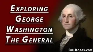 Exploring George Washington - The General - with Bill Boggs