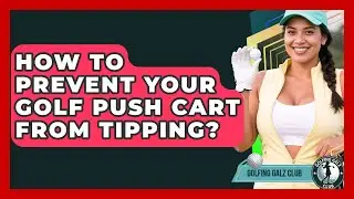How To Prevent Your Golf Push Cart From Tipping? - Golfing Galz Club