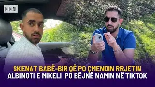 🔴SKENAT BAB&Euml;-BIR Q&Euml; PO &Ccedil;MENDIN RRJETIN - ALBINOTI E MIKELI PO B&Euml;JN&Euml; NAMIN N&Euml; TIKTOK - MOMENT