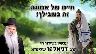 חיים של אמונה זה בשבילך | הרב דניאל זר