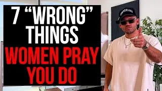 The Harsh Truth: Women PRAY You Do These 7 “Wrong” Things
