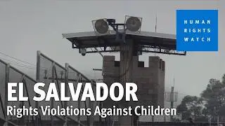El Salvador: Rights Violations Against Children in &lsquo;State of Emergency&rsquo;