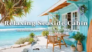 Have A Relaxing Weekend At Seaside Cabin 🏖️ | Jazz Piano Music & Calm Ocean Sound For Chill & Relax