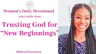 WOMENS DAILY DEVOTIONAL| TRUSTING GOD FOR “NEW BEGINNINGS”
