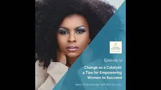 Change as a Catalyst: 4 Tips for Empowering Women to Succeed