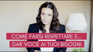 IMPARA A FARTI RISPETTARE E A DAR VOCE AI TUOI BISOGNI