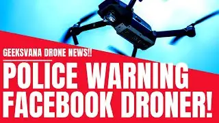Police Warning to Facebook Droner - Illegal Flight Reported - Geeksvana Drone News
