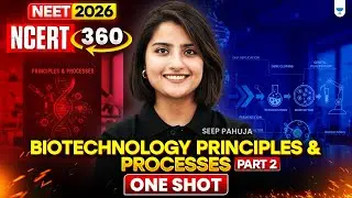 ⚡NEET 2026: NCERT 360 Biotechnology - Principles and Processes Part -2 One Shot | Seep Pahuja