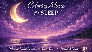Calming Music for Sleep 🌙 Relaxing Night Sounds for Deep Rest & Peaceful Dreams