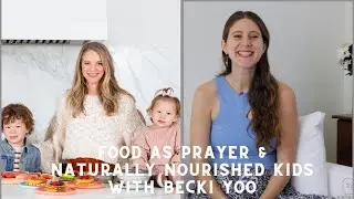 Food As Prayer & Naturally Nourished Kids with Becki Yoo