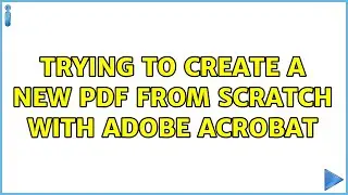 Trying to create a new pdf from scratch with adobe acrobat (6 Solutions!!)