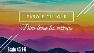 546 - Parole du jour : Dieu fait sauter les verrous - Esaïe 45:1-6